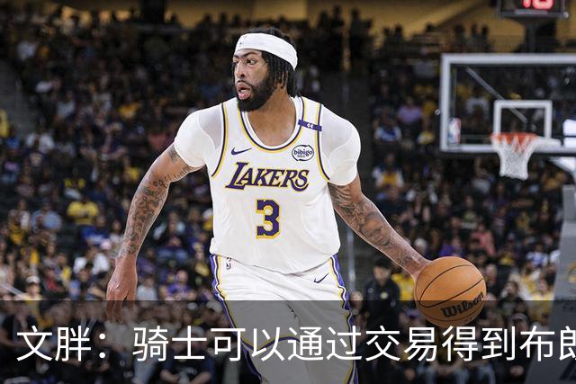文胖：骑士可以通过交易得到布朗 以此来吸引詹姆斯加入