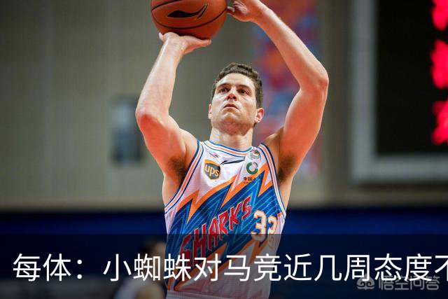 每体：小蜘蛛对马竞近几周态度不满，因马竞曾承诺不会阻拦他离队