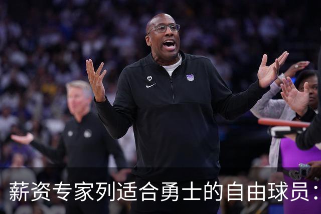 薪资专家列适合勇士的自由球员：詹姆斯 伊森 肯纳德 罗威领衔